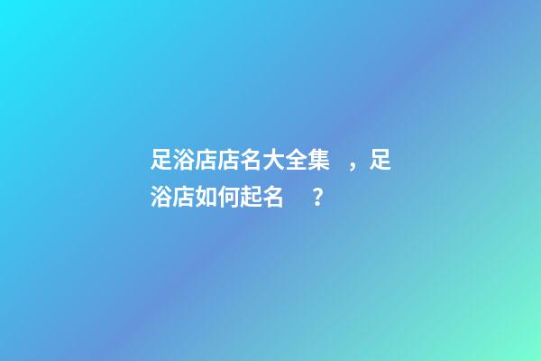 足浴店店名大全集，足浴店如何起名？